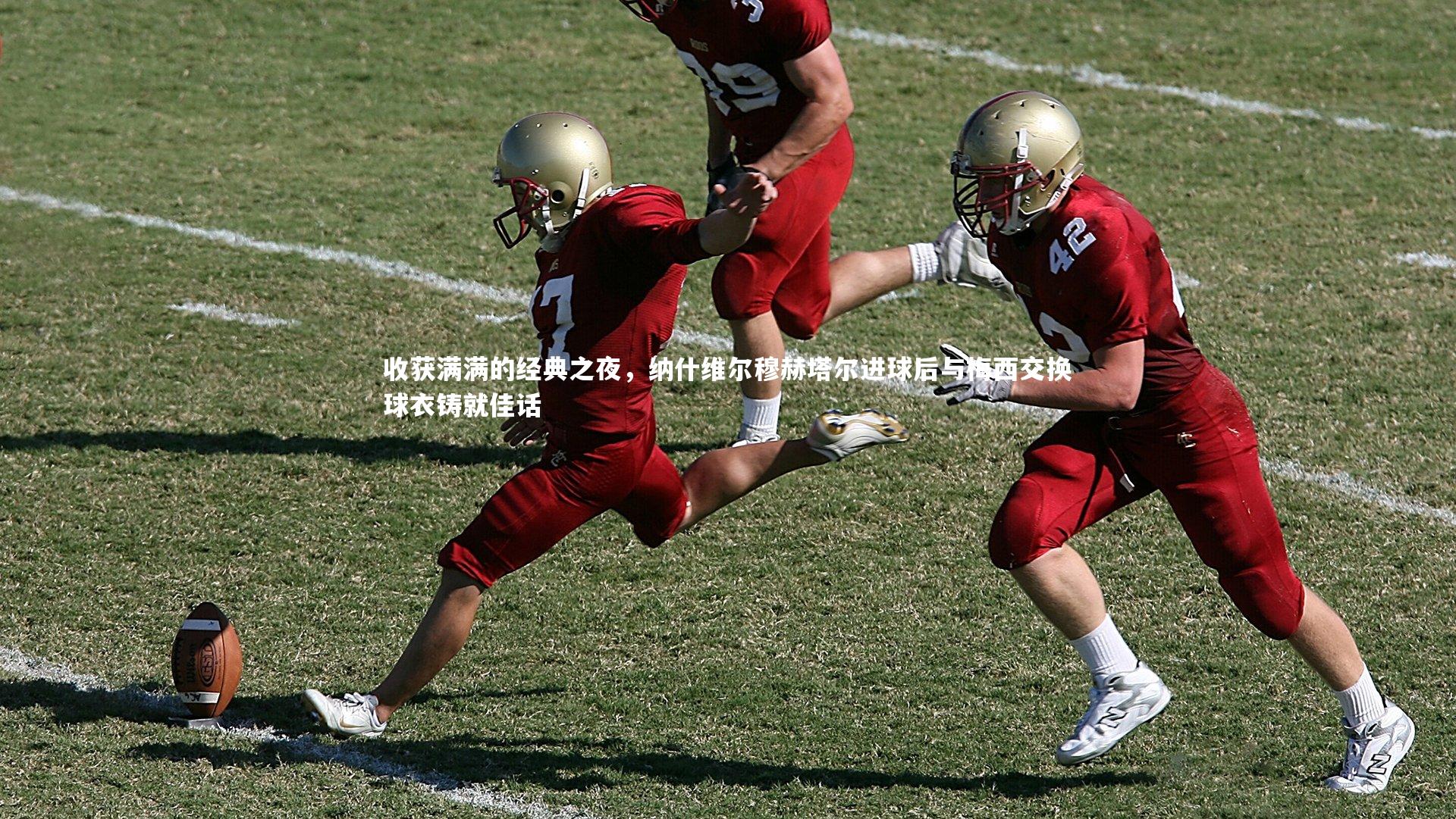 收获满满的经典之夜，纳什维尔穆赫塔尔进球后与梅西交换球衣铸就佳话