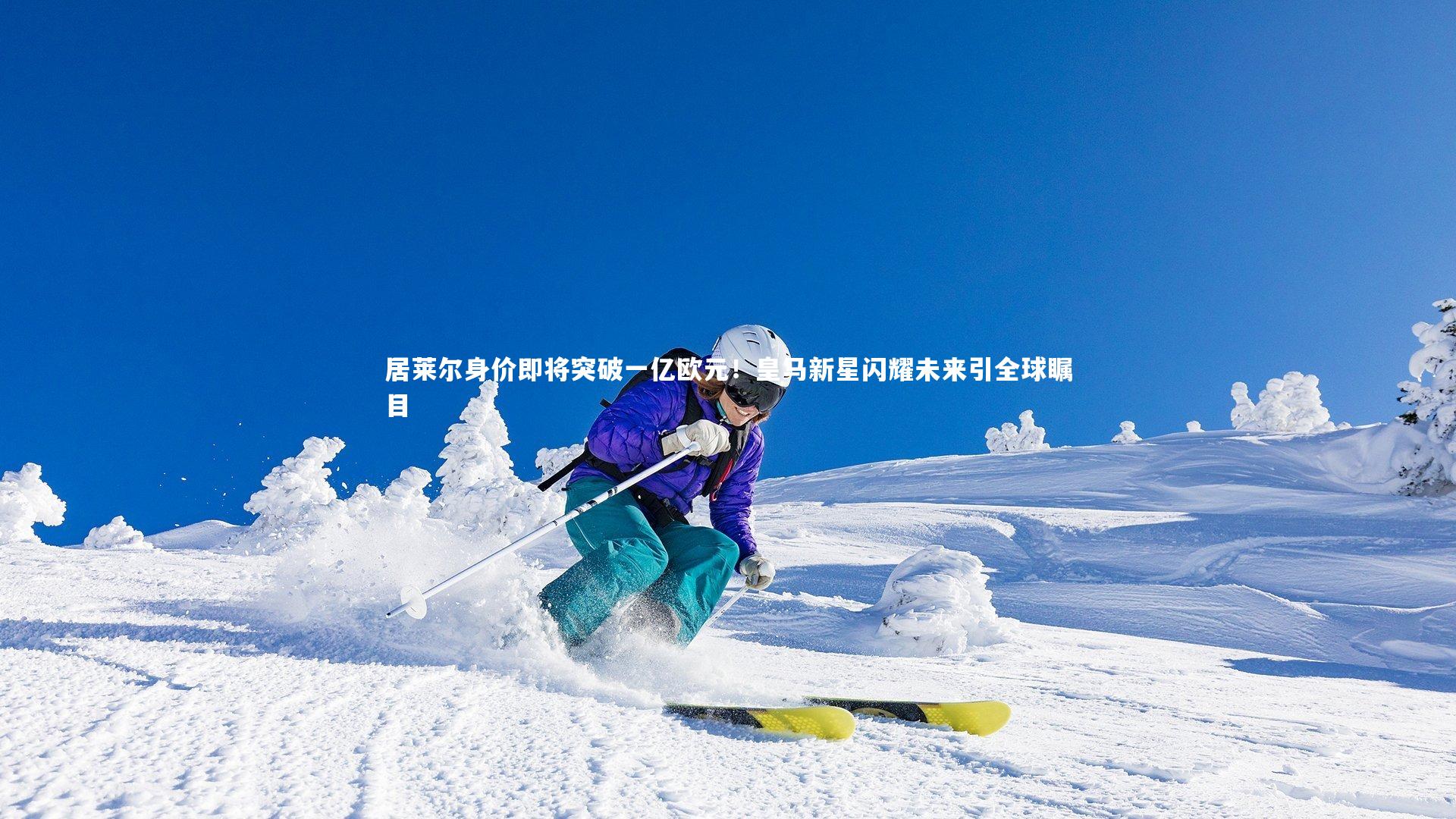 居莱尔身价即将突破一亿欧元!皇马新星闪耀未来引全球瞩目