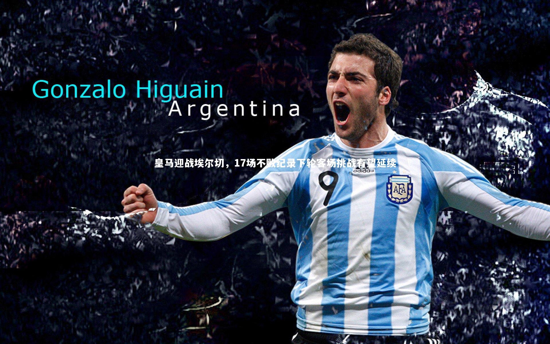 【星空体育官网】皇马迎战埃尔切，17场不败纪录下轮客场挑战有望延续