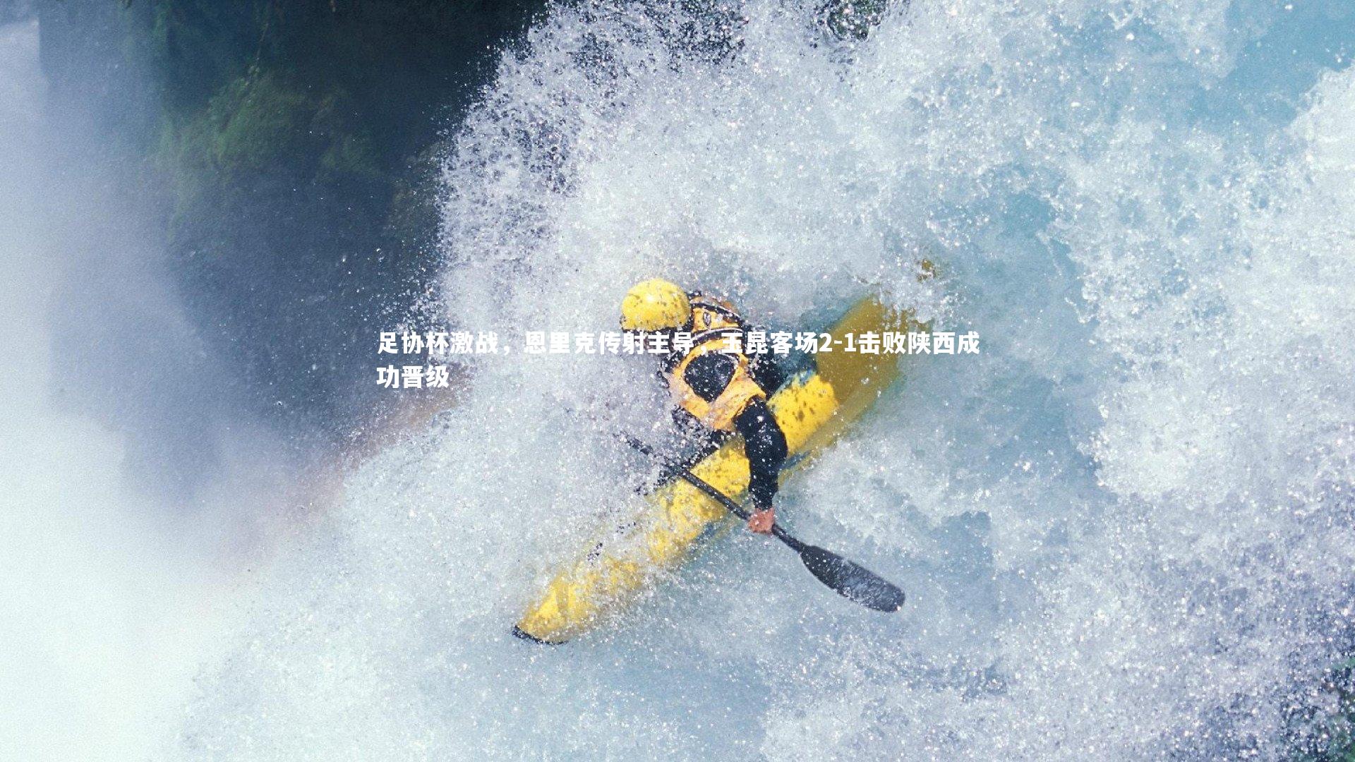 足协杯激战，恩里克传射主导，玉昆客场2-1击败陕西成功晋级